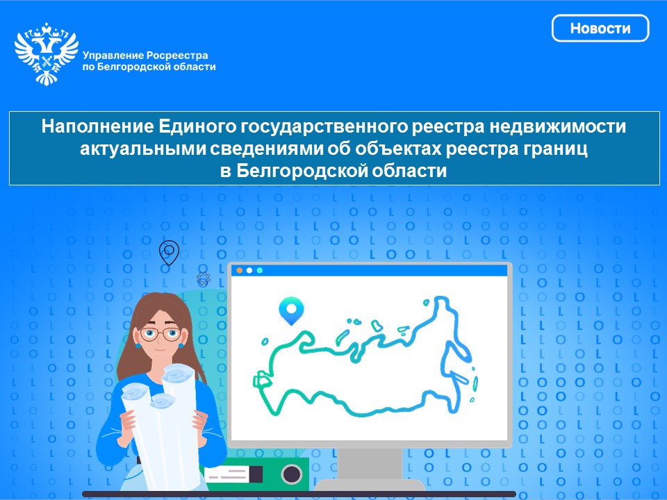 Наполнение Единого государственного реестра недвижимости актуальными сведениями об объектах реестра границ в Белгородской области.